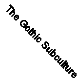 The Gothic Subculture By Hywel Livingston and Emma Baxter-Wright Chris Roberts